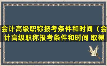 会计高级职称报考条件和时间（会计高级职称报考条件和时间 取得会计师职称）